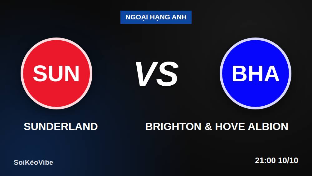Soi kèo Sunderland vs Brighton 10/10/2026: kèo châu Á +135 đọc vị thế nào